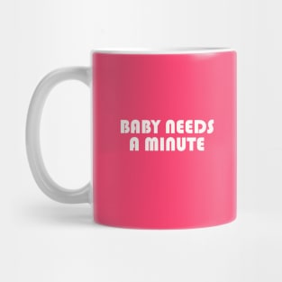 Baby needs a minute Mug